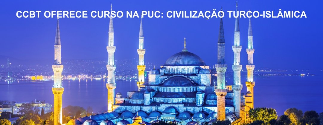 Inscrições abertas para curso oferecido pelo CCBT na PUC: Civilização Turco-Islâmica